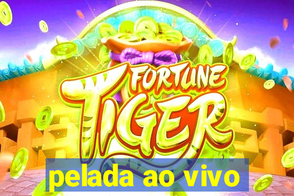 pelada ao vivo